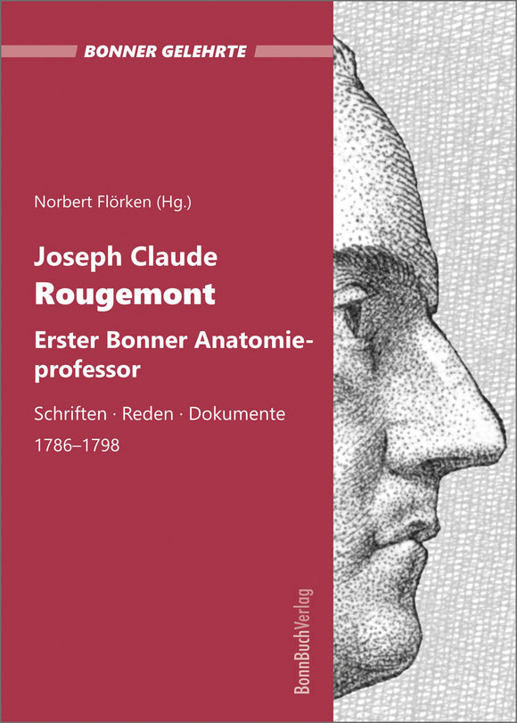Joseph Claude Rougemont. Erster Bonner Anatomieprofessor. Schriften - Reden - Dokumente 1786-1798.
