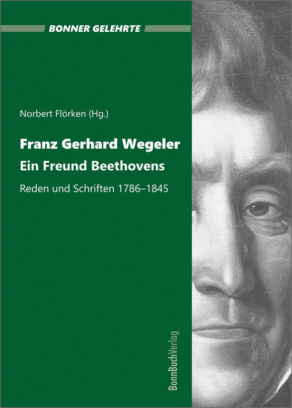 Franz Gerhard Wegeler. Ein Freund Beethovens. Reden und Schriften 1786-1845.